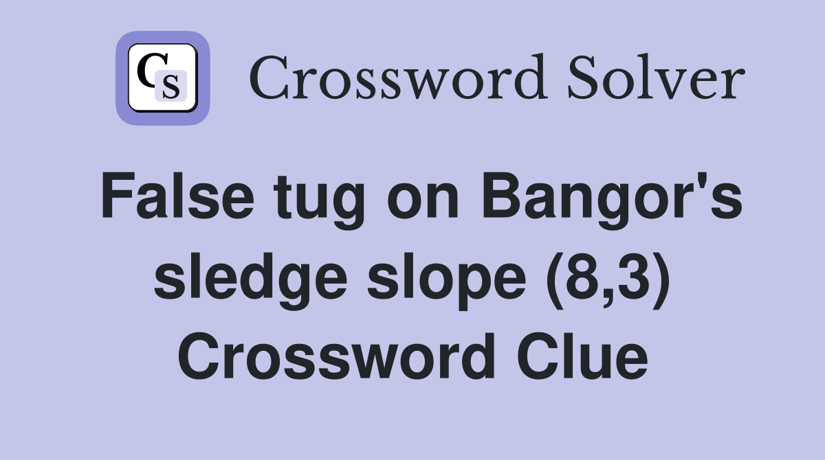 False tug on Bangor's sledge slope (8,3) Crossword Clue
