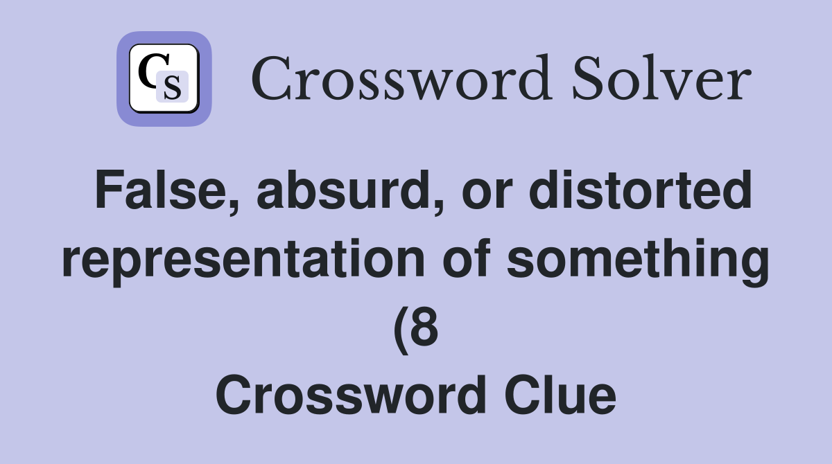 False absurd or distorted representation of something (8) Crossword False absurd or distorted representation of something (8) Crossword