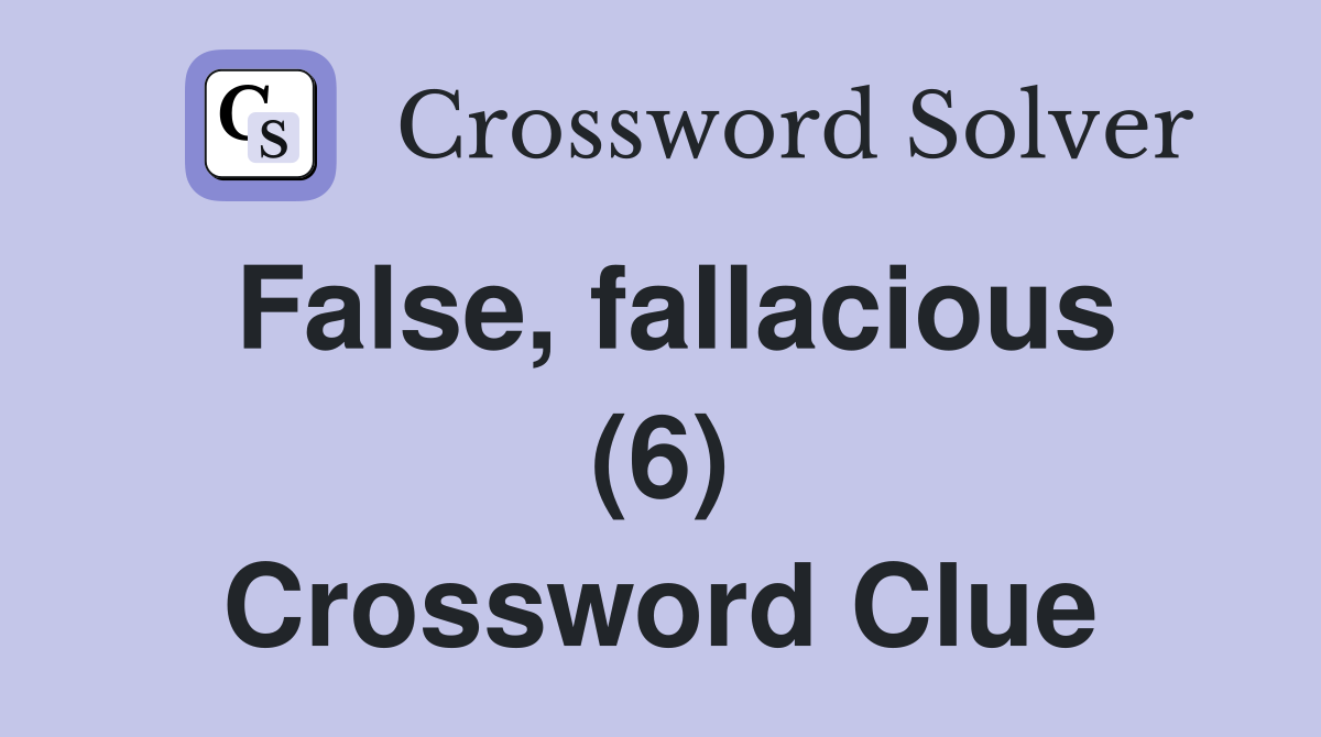 False, fallacious (6) Crossword Clue