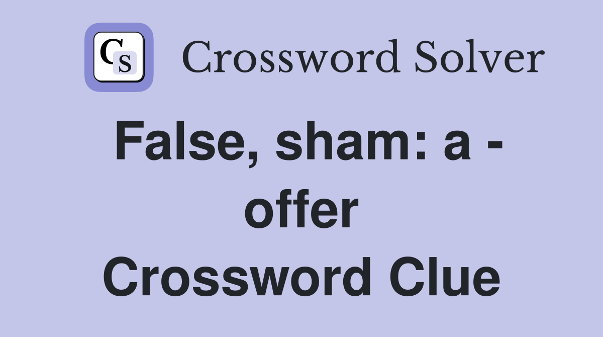 False, sham: a - offer Crossword Clue
