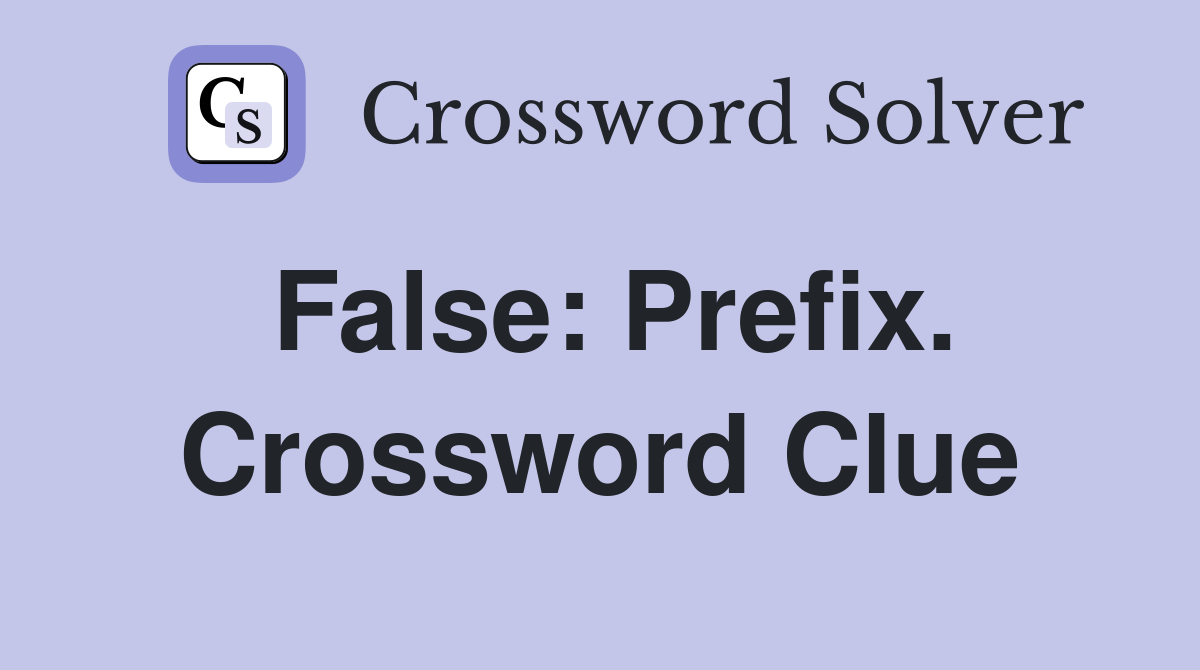 False: Prefix. Crossword Clue