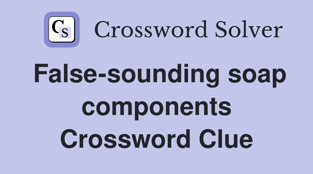 False-sounding soap components Crossword Clue