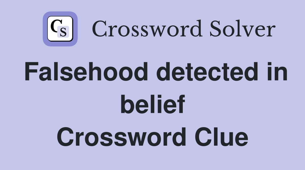 Falsehood detected in belief Crossword Clue