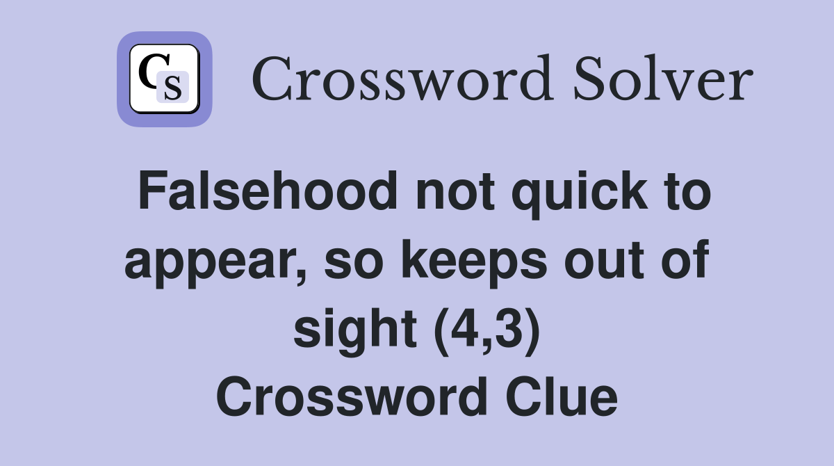 Falsehood not quick to appear, so keeps out of sight (4,3) Crossword Clue