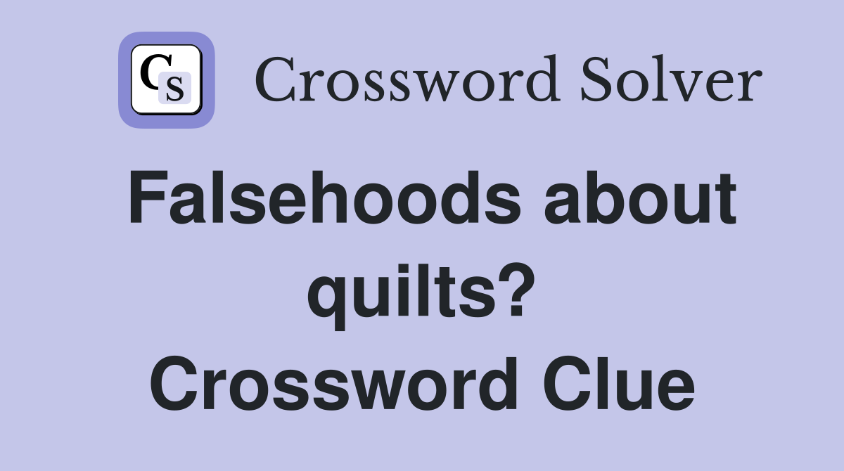 Falsehoods about quilts? Crossword Clue