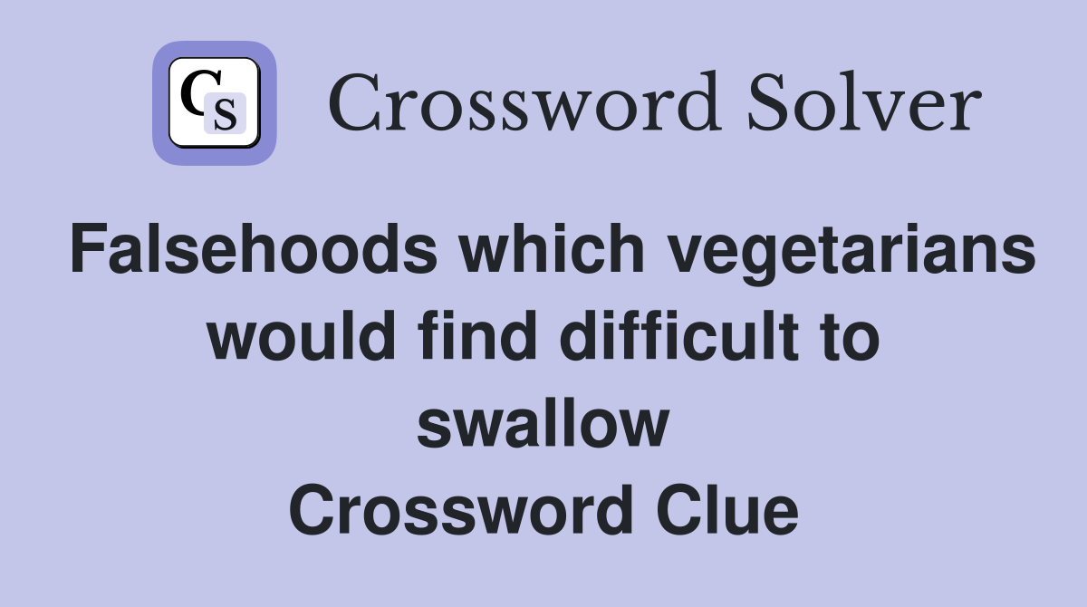 Falsehoods which vegetarians would find difficult to swallow Crossword Clue