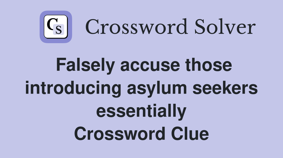 Falsely accuse those introducing asylum seekers essentially Crossword Clue