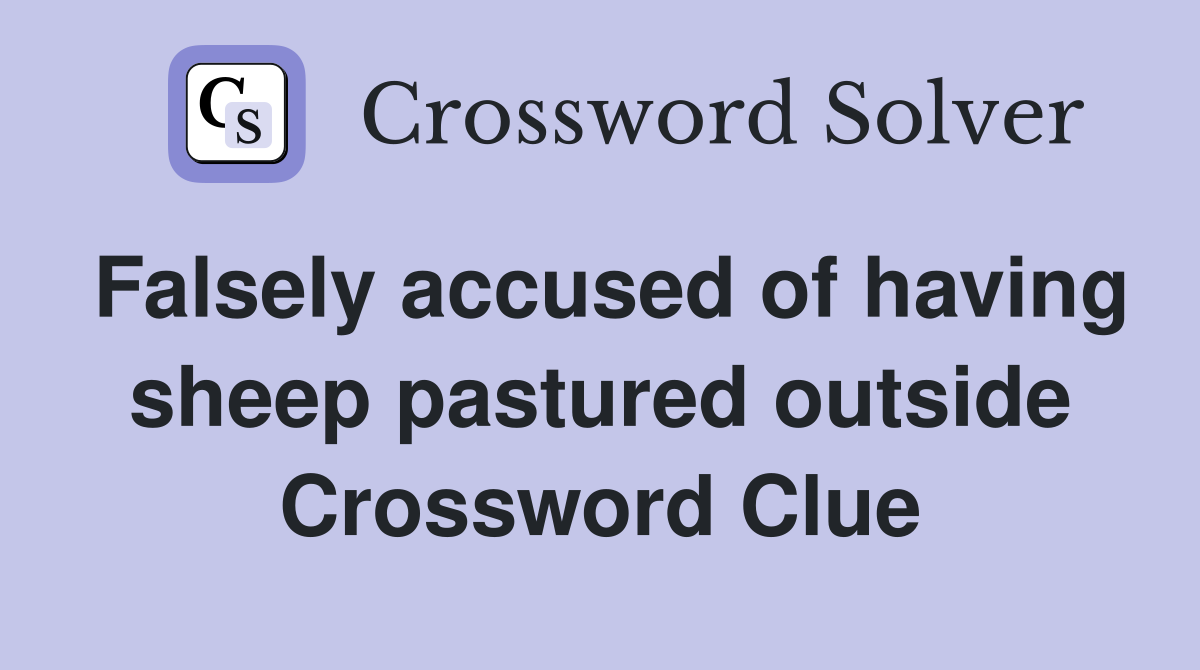 Falsely accused of having sheep pastured outside Crossword Clue