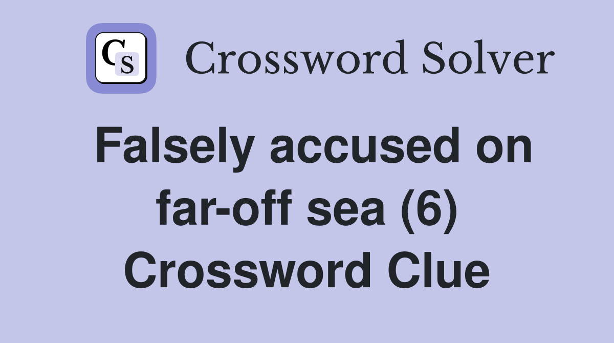 Falsely accused on far-off sea (6) Crossword Clue