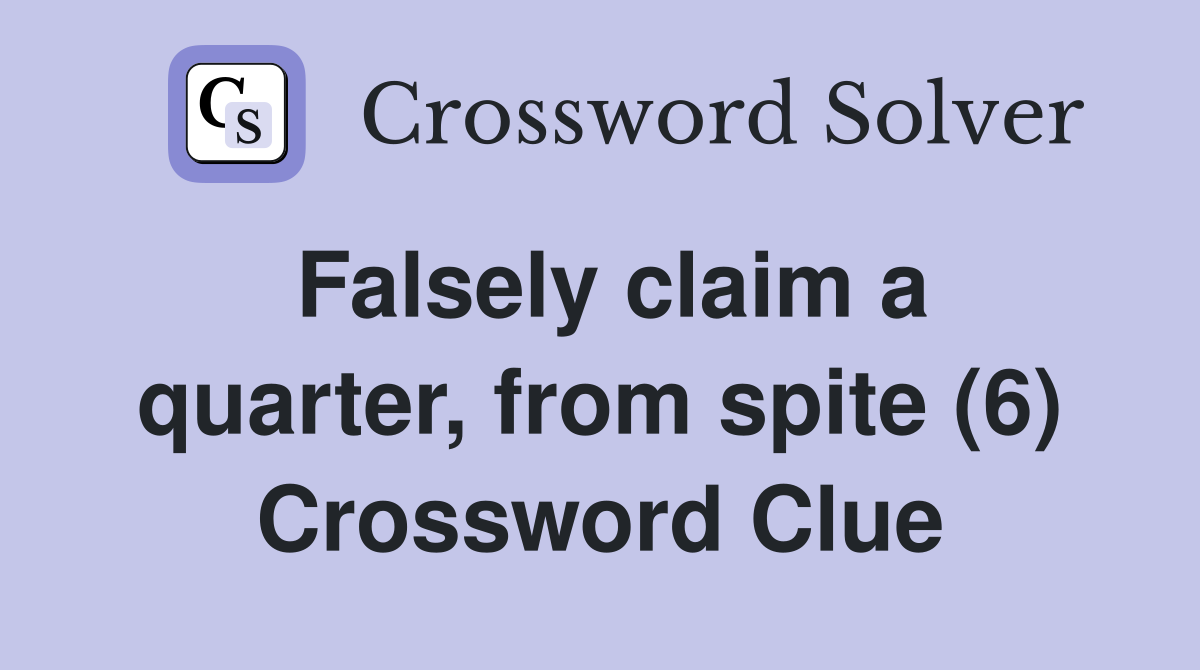 Falsely claim a quarter, from spite (6) Crossword Clue
