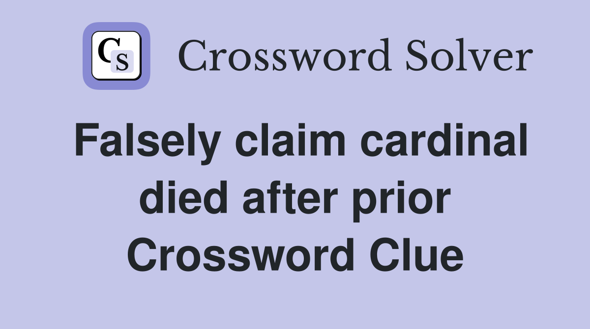 Falsely claim cardinal died after prior Crossword Clue