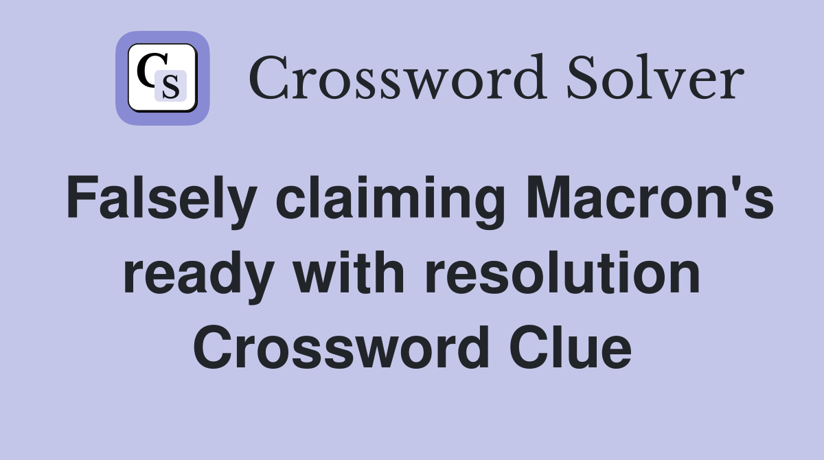Falsely claiming Macron's ready with resolution Crossword Clue