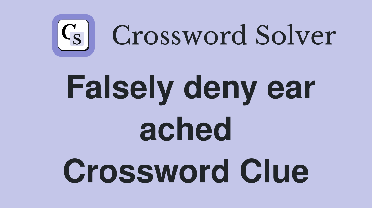 Falsely deny ear ached Crossword Clue