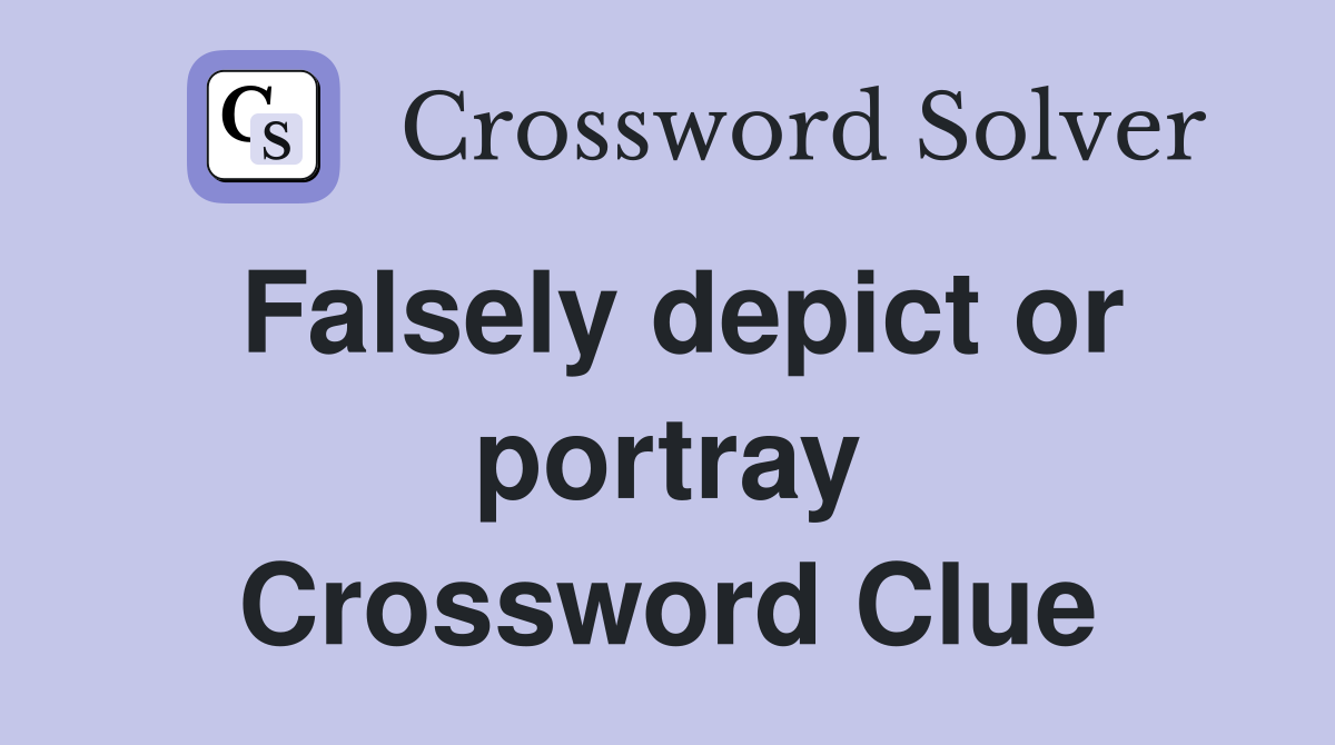 Falsely depict or portray Crossword Clue
