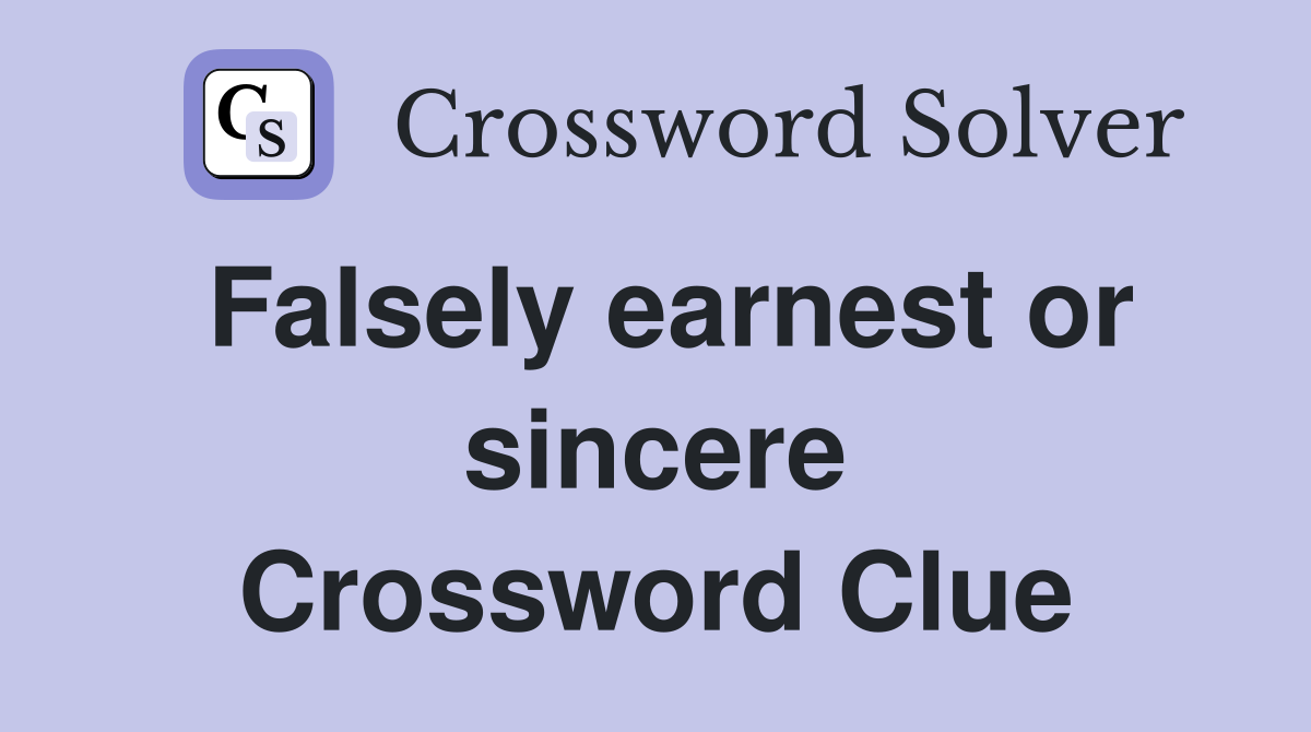 Falsely earnest or sincere Crossword Clue