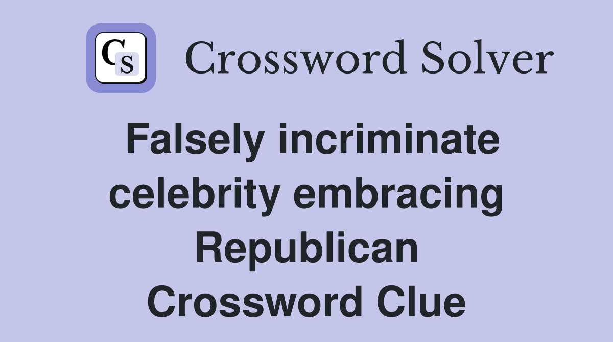 Falsely incriminate celebrity embracing Republican Crossword Clue