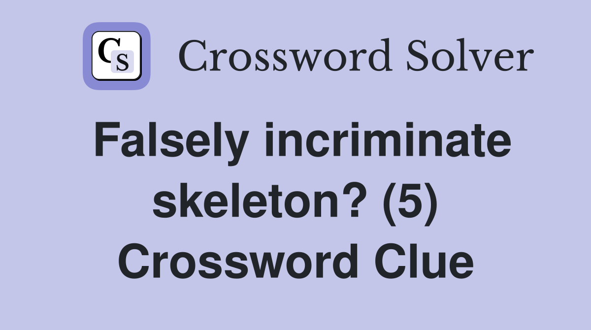 Falsely incriminate skeleton? (5) Crossword Clue
