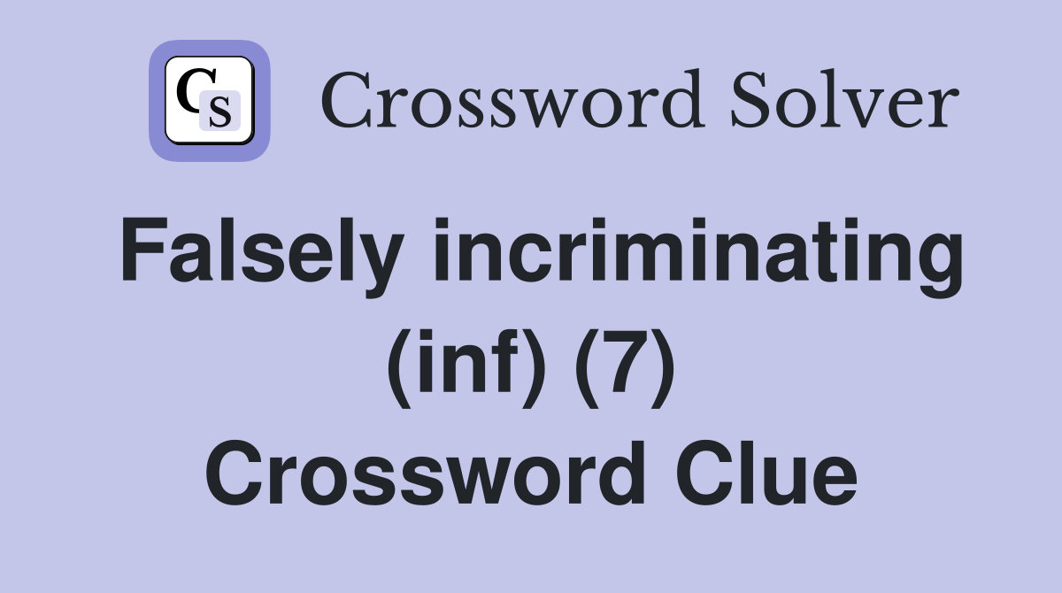 Falsely incriminating (inf) (7) Crossword Clue