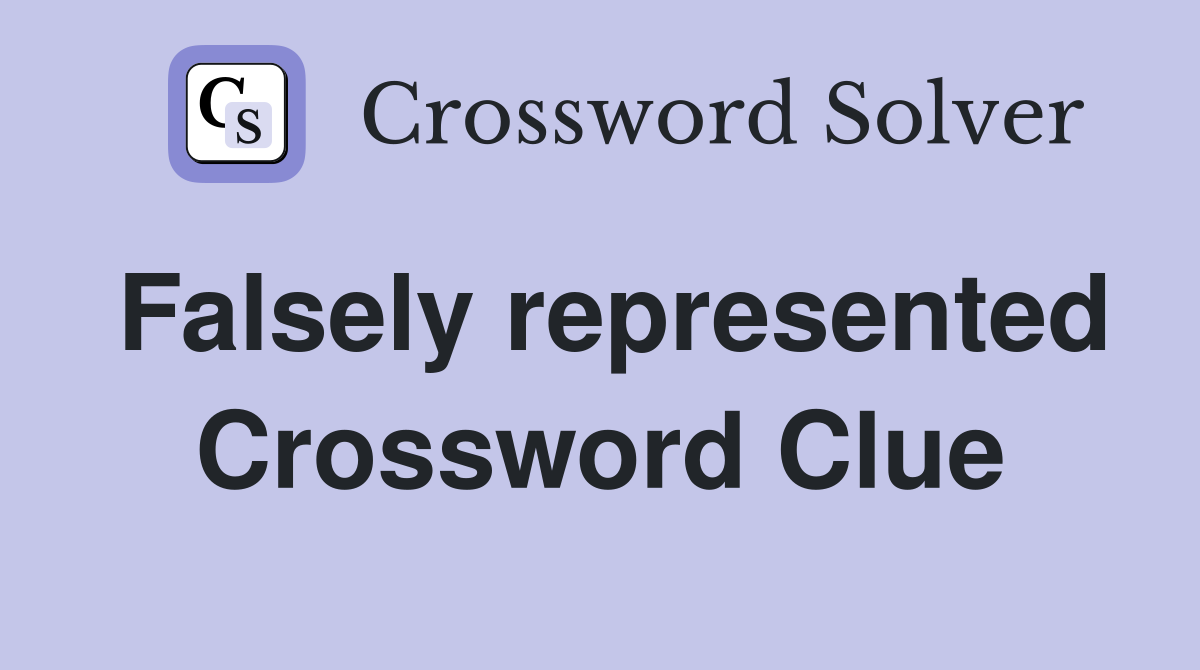 Falsely represented Crossword Clue