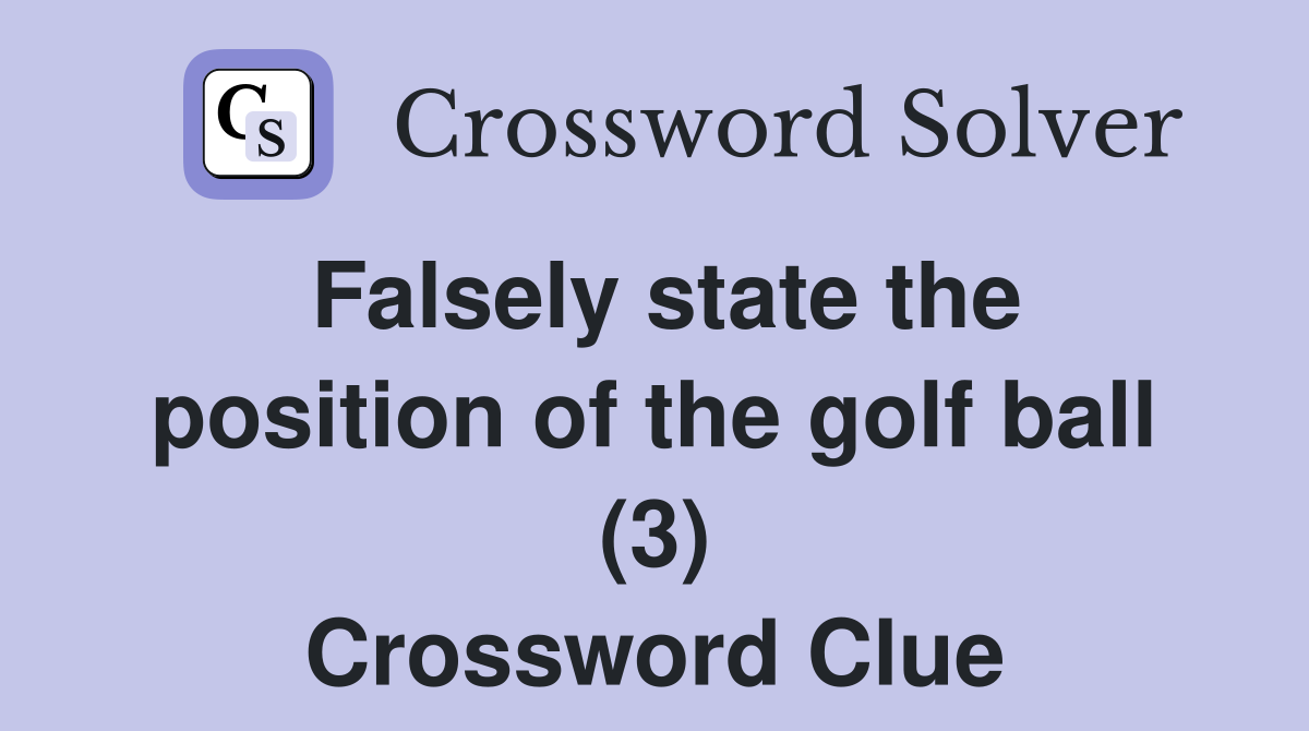 Falsely state the position of the golf ball (3) Crossword Clue