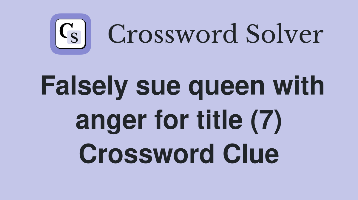Falsely sue queen with anger for title (7) Crossword Clue