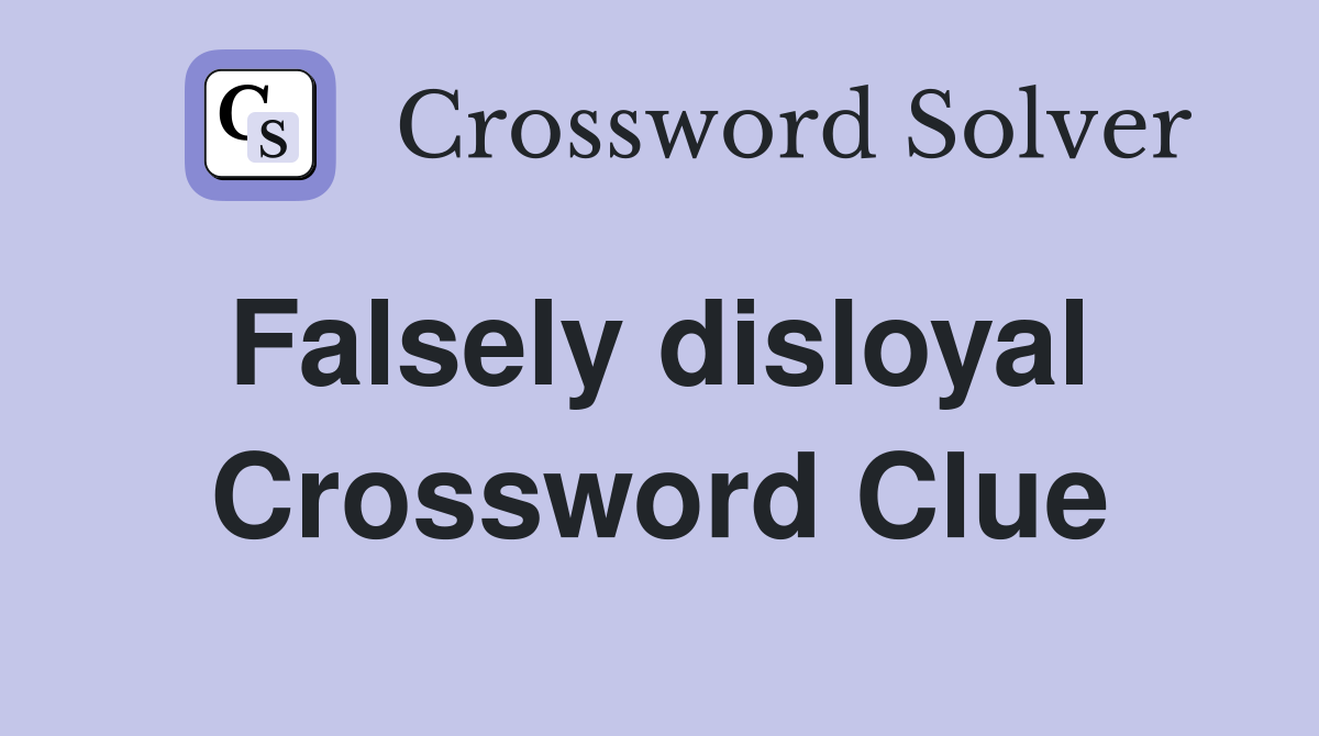 Falsely disloyal  Crossword Clue