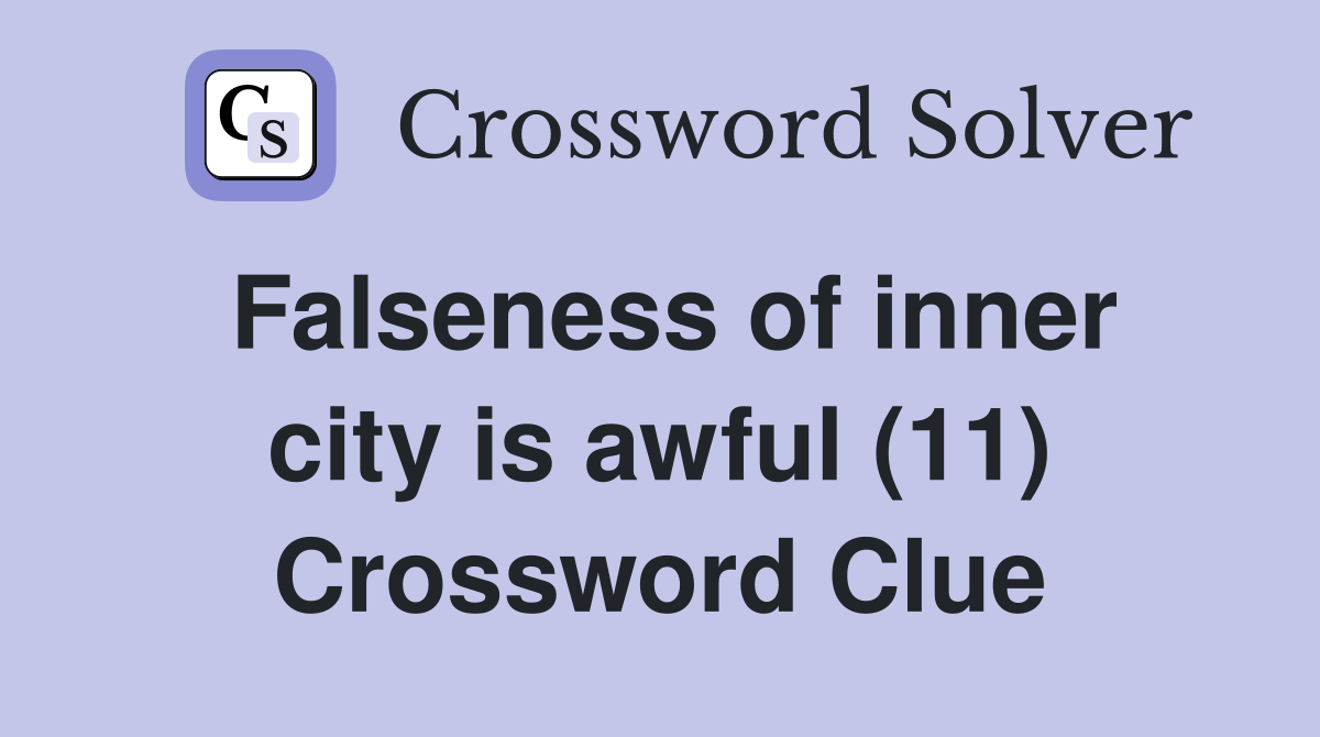 Falseness of inner city is awful (11) Crossword Clue