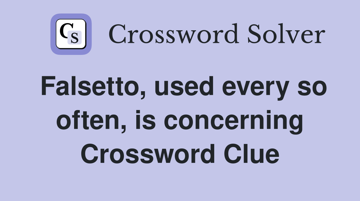 Falsetto, used every so often, is concerning Crossword Clue