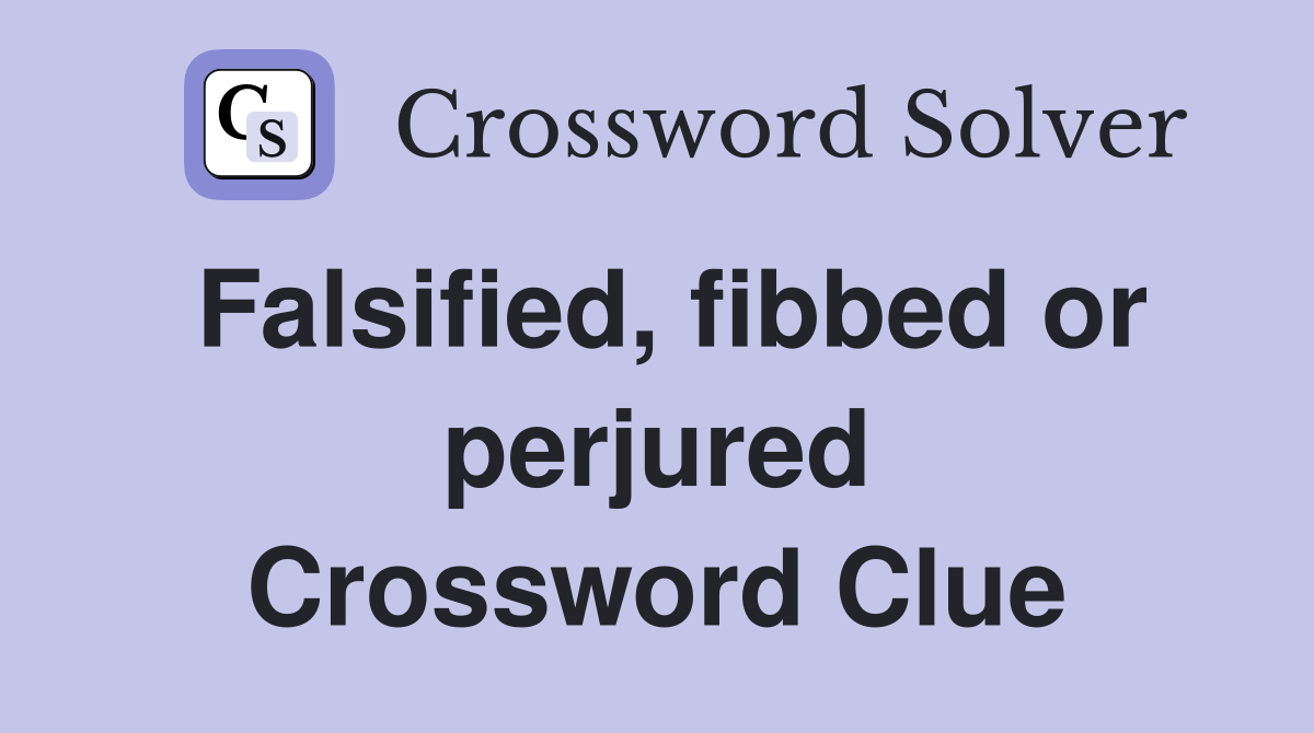 Falsified, fibbed or perjured Crossword Clue