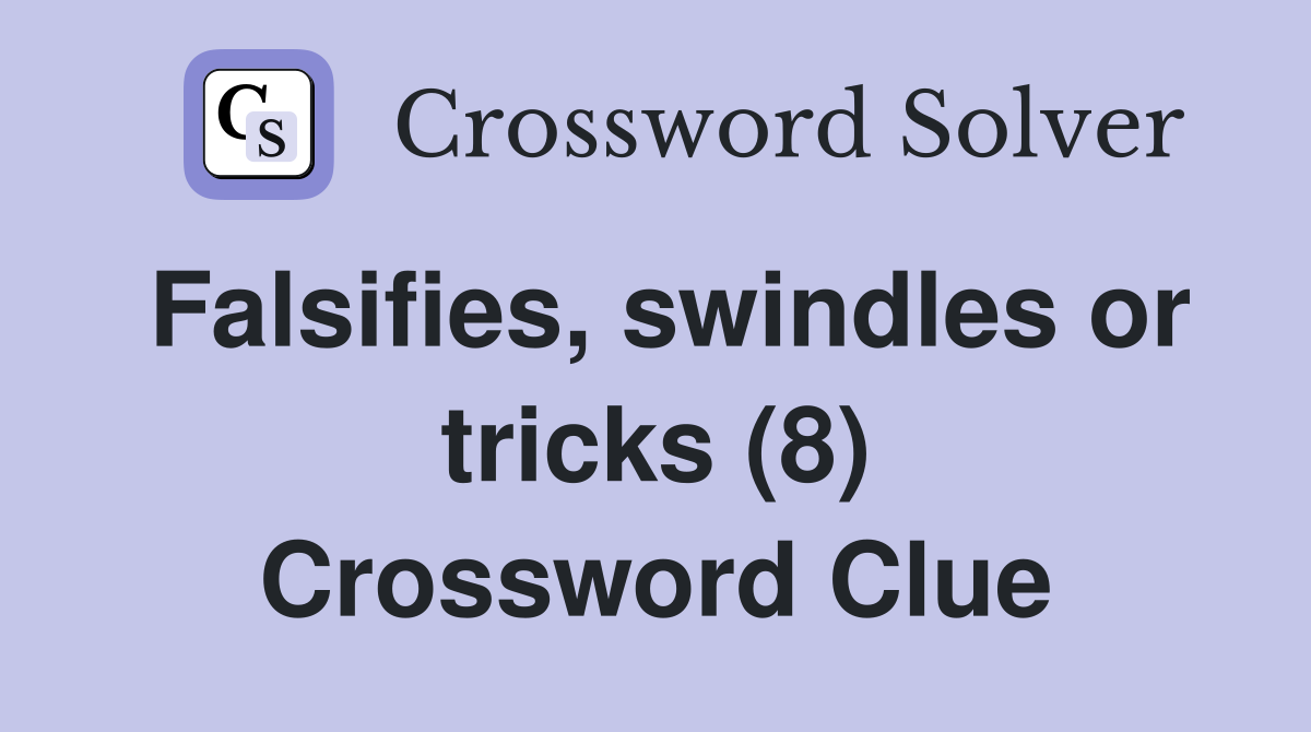 Falsifies, swindles or tricks (8) Crossword Clue