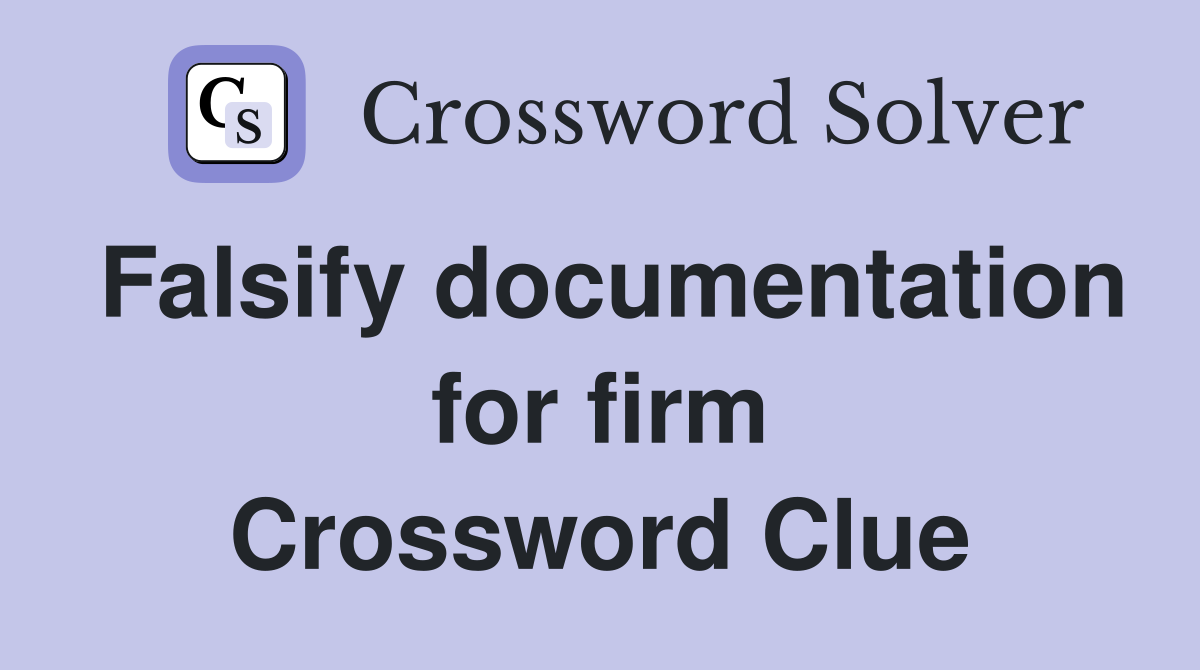 Falsify documentation for firm Crossword Clue