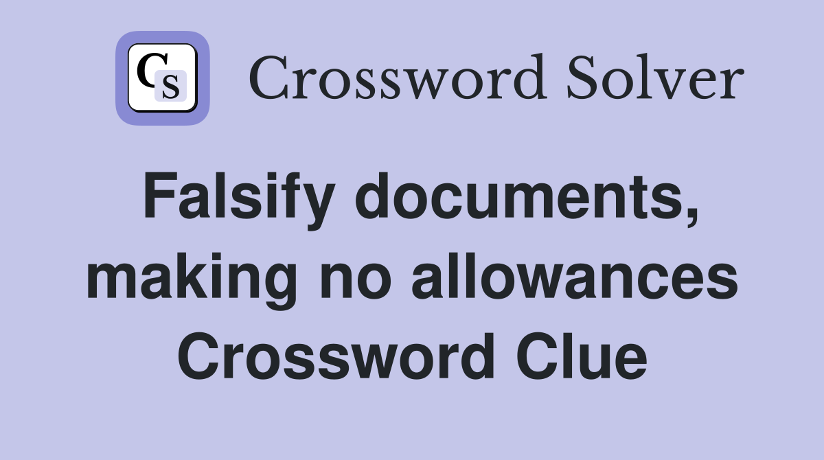 Falsify documents, making no allowances Crossword Clue