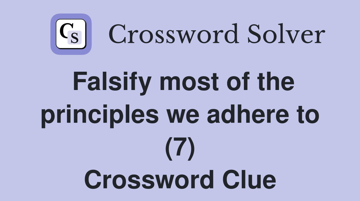 Falsify most of the principles we adhere to (7) Crossword Clue