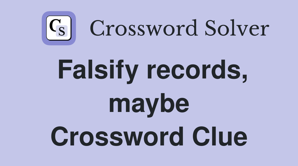 Falsify records, maybe Crossword Clue