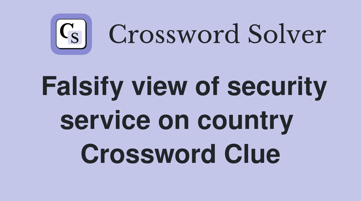 Falsify view of security service on country  Crossword Clue