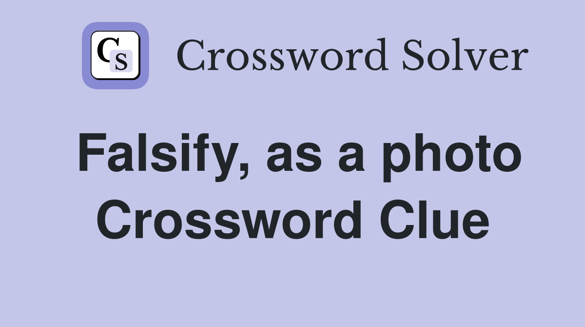 Falsify, as a photo Crossword Clue