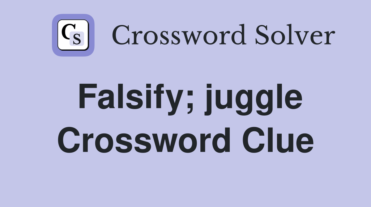 Falsify; juggle Crossword Clue