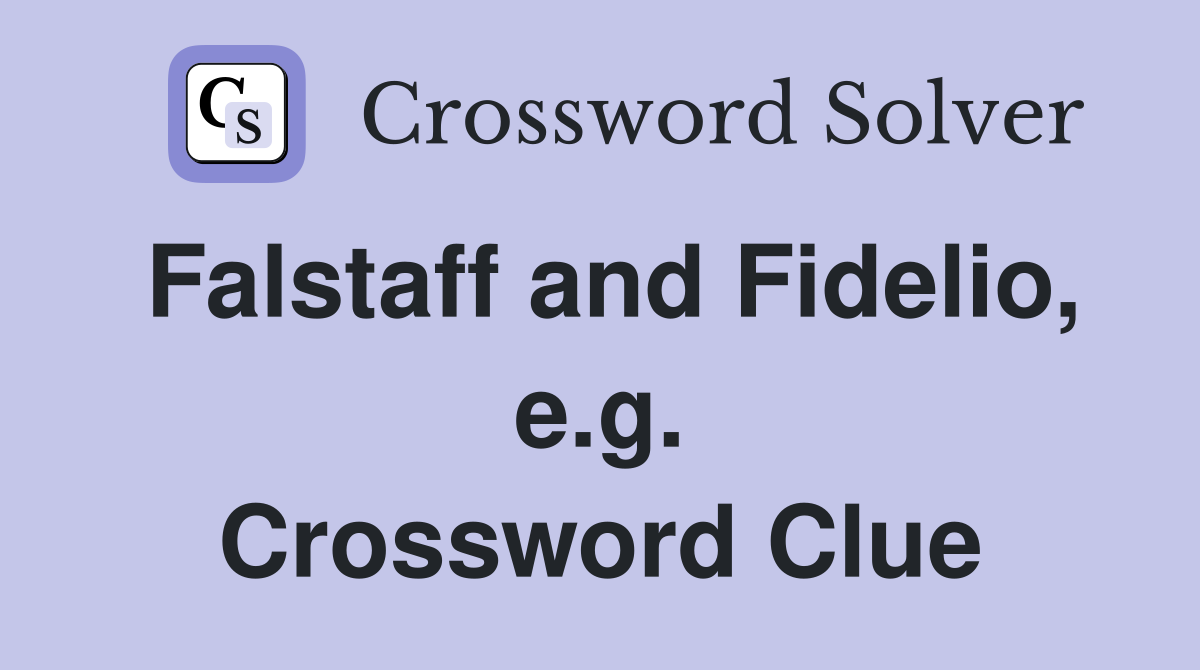 Falstaff and Fidelio, e.g. Crossword Clue