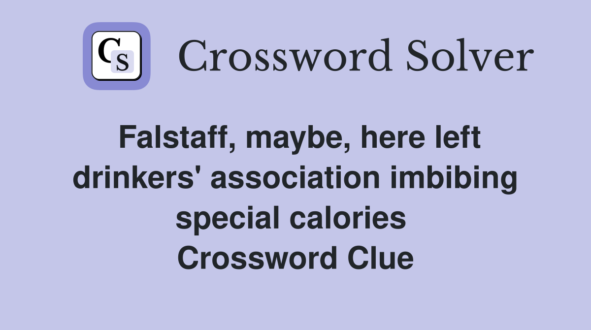Falstaff, maybe, here left drinkers' association imbibing special calories  Crossword Clue