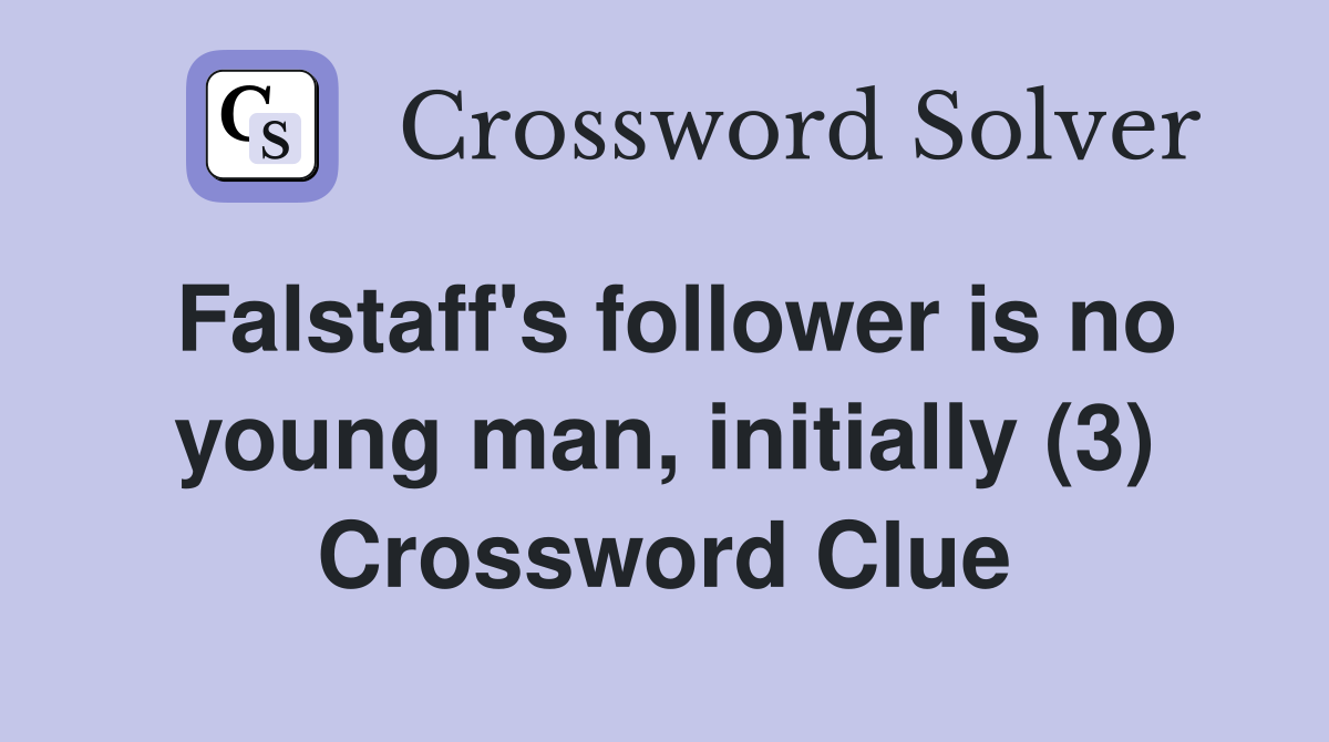 Falstaff's follower is no young man, initially (3) Crossword Clue