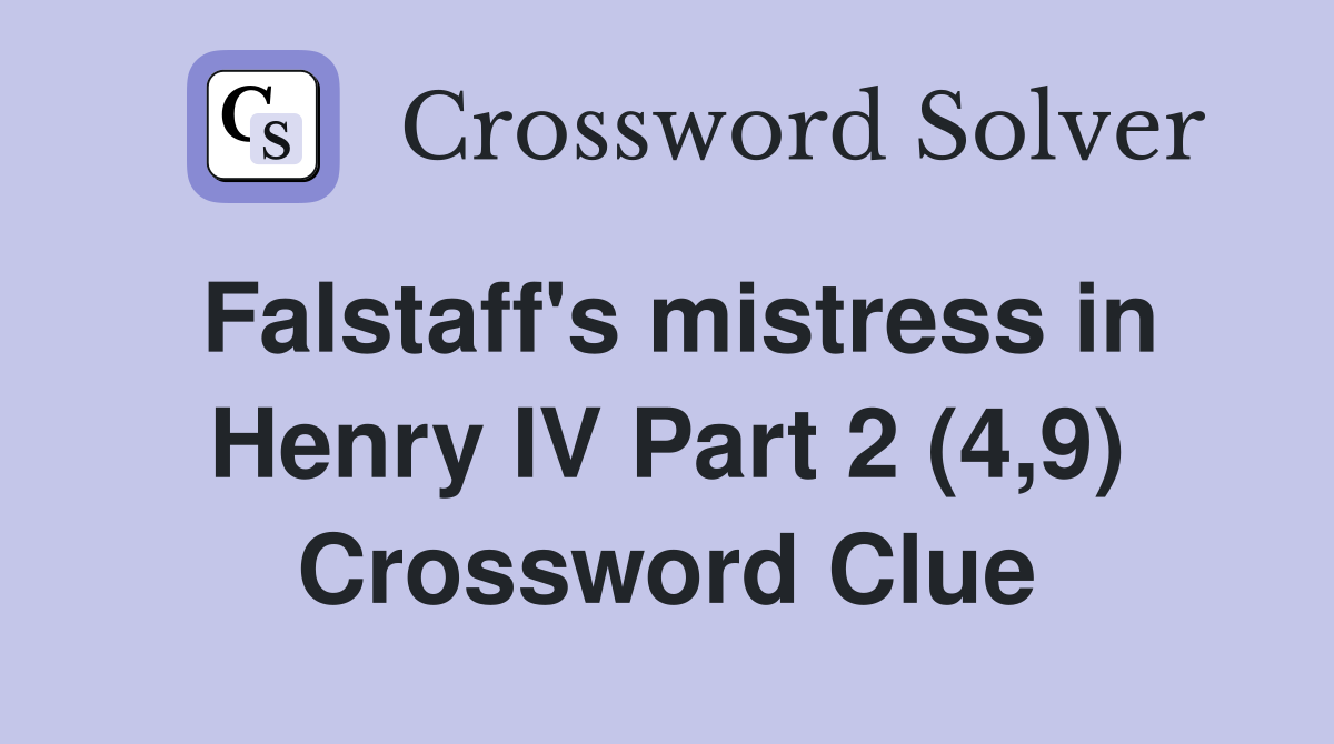 Falstaff's mistress in Henry IV Part 2 (4,9) Crossword Clue