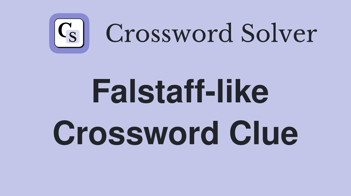 Falstaff-like Crossword Clue