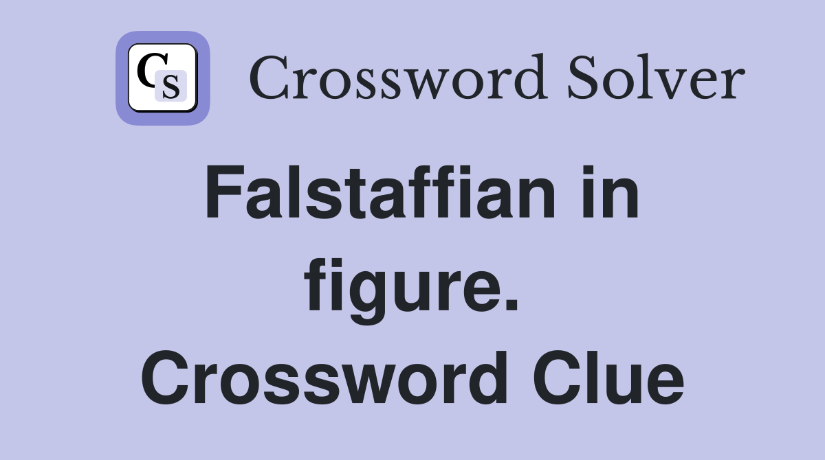 Falstaffian in figure. Crossword Clue