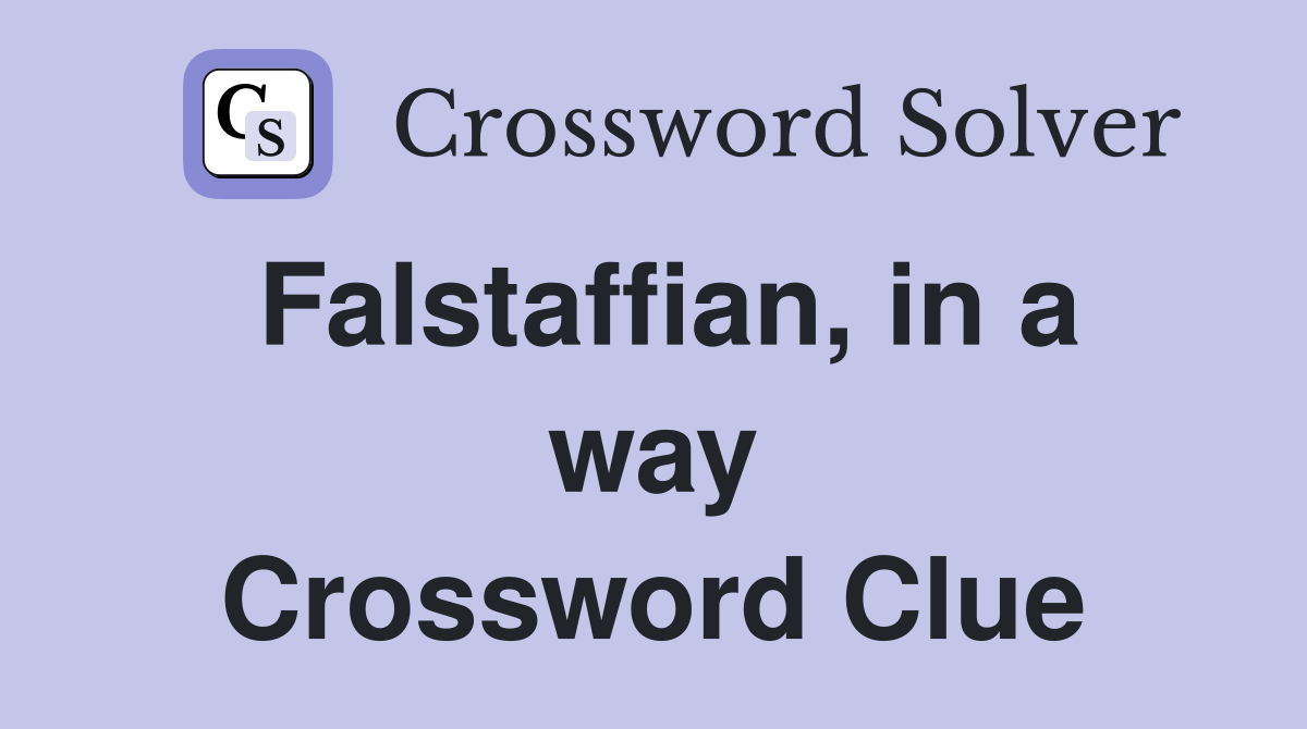 Falstaffian, in a way Crossword Clue
