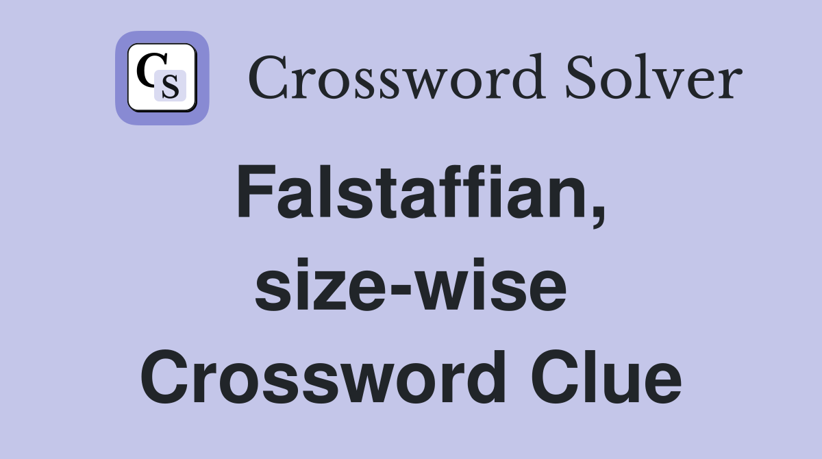 Falstaffian, size-wise Crossword Clue