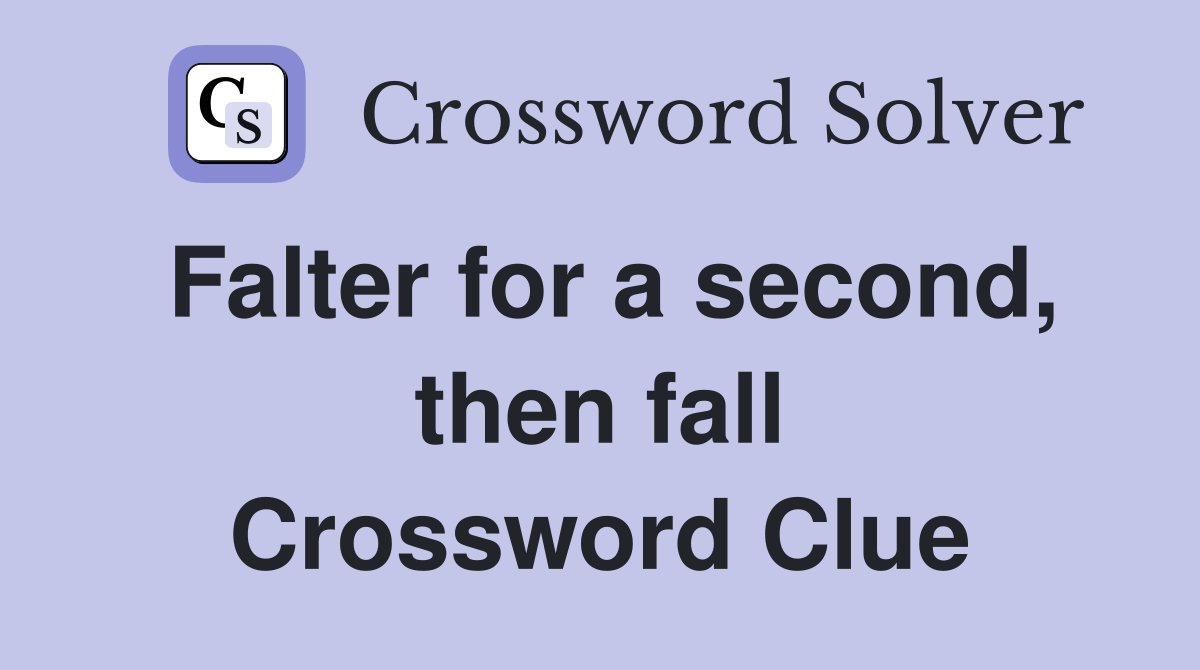 Falter for a second, then fall Crossword Clue