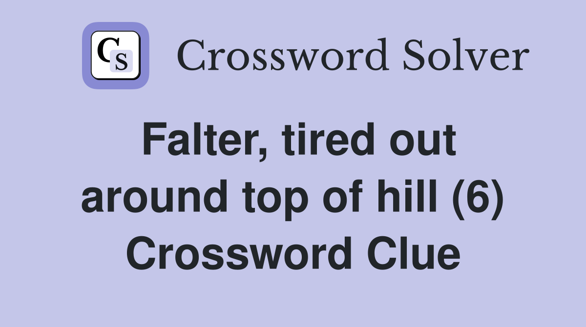 Falter, tired out around top of hill (6) Crossword Clue