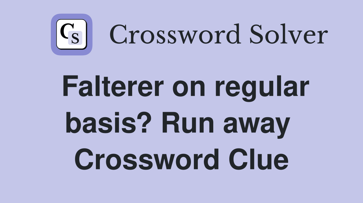 Falterer on regular basis? Run away  Crossword Clue