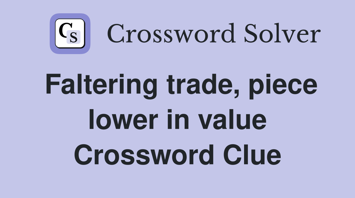 Faltering trade, piece lower in value Crossword Clue