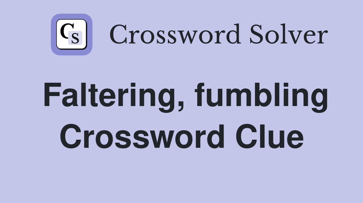 Faltering, fumbling Crossword Clue
